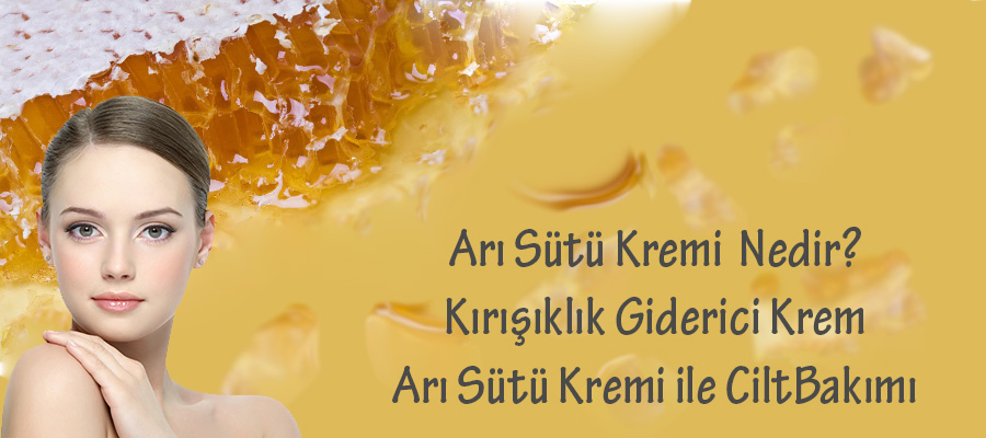 Arı Sütü Kremi Faydaları Ve Zararları Nelerdir? Arı Sütü Kremi Faydaları ve Zararları